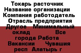 Токарь-расточник › Название организации ­ Компания-работодатель › Отрасль предприятия ­ Другое › Минимальный оклад ­ 30 000 - Все города Работа » Вакансии   . Чувашия респ.,Алатырь г.